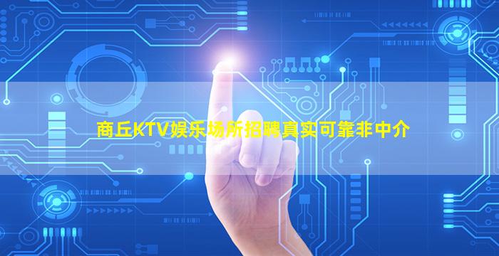 商丘KTV娱乐场所招聘真实可靠非中介